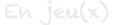 En jeu(x)